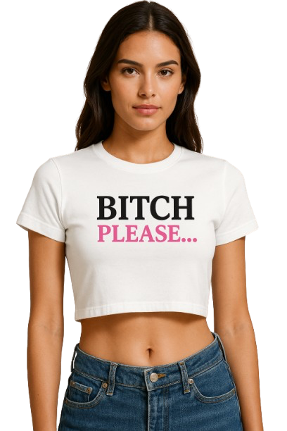 "Bitch... Please" - Woman's Baby Tee