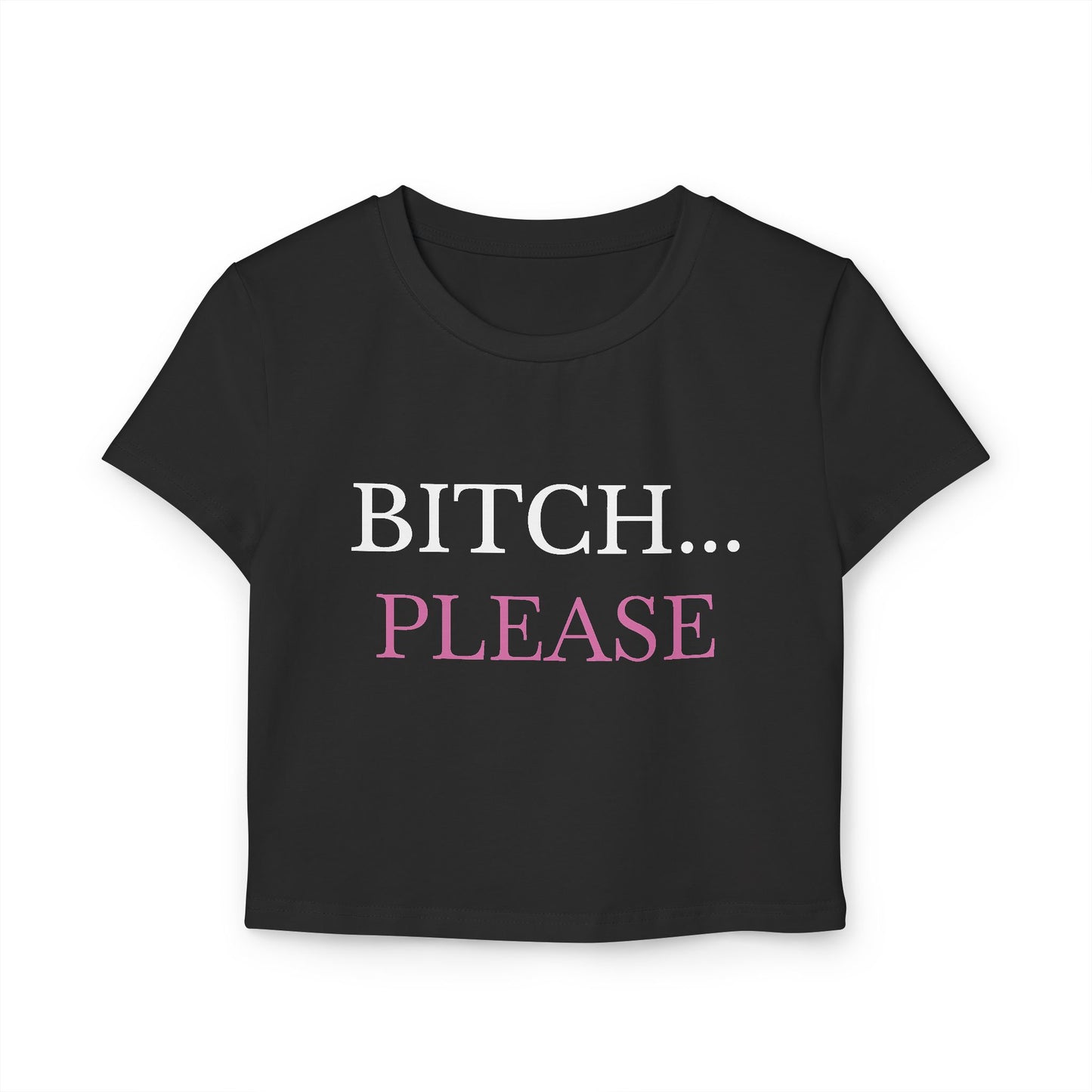 "Bitch... Please" - Woman's Baby Tee